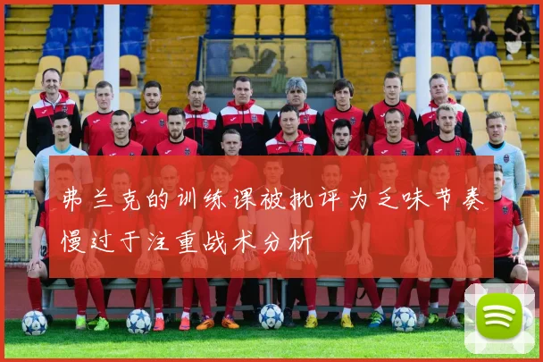 弗兰克的训练课被批评为乏味节奏慢过于注重战术分析