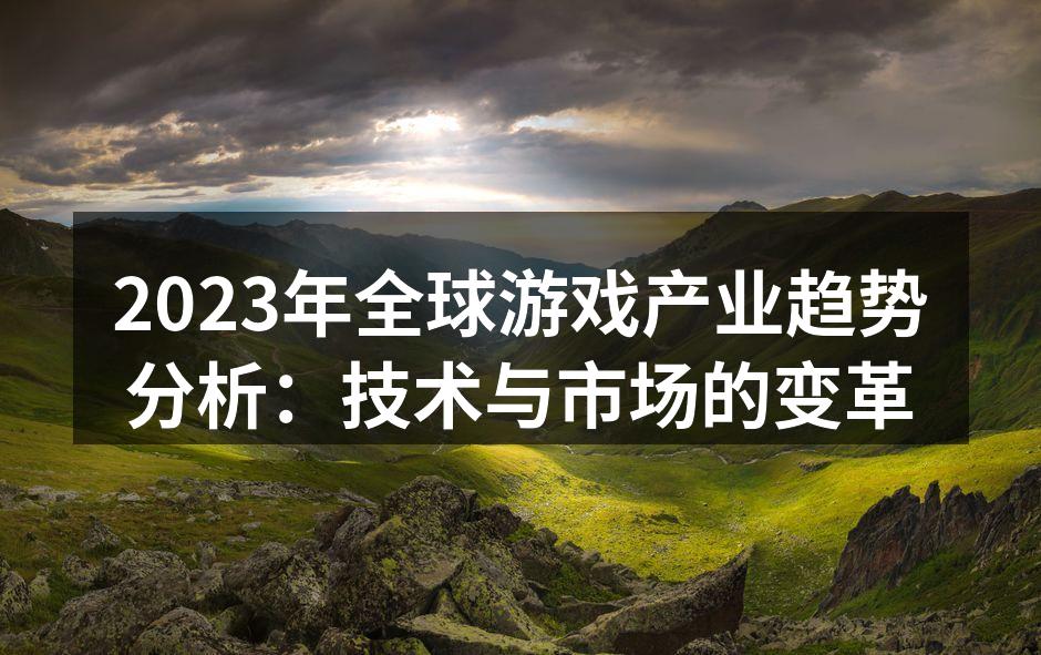 2023年全球游戏产业趋势分析:技术与市