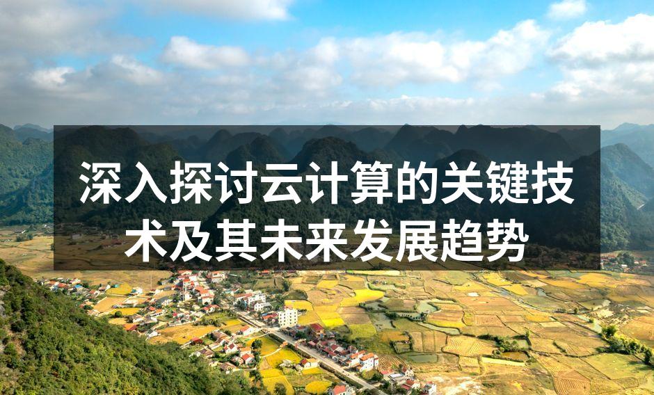 深入探讨云计算的关键技术及其未来发展趋势