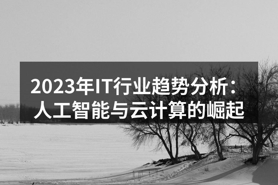 2023年IT行业趋势分析:人工智能与云